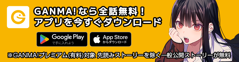 GANMA!なら全話無料！アプリを今すぐダウンロード ※GANMA!プレミアム(有料)対象 先読みストーリーを除く一般公開ストーリーが無料